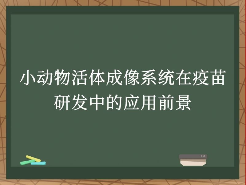 小动物活体成像系统在疫苗研发中的应用前景